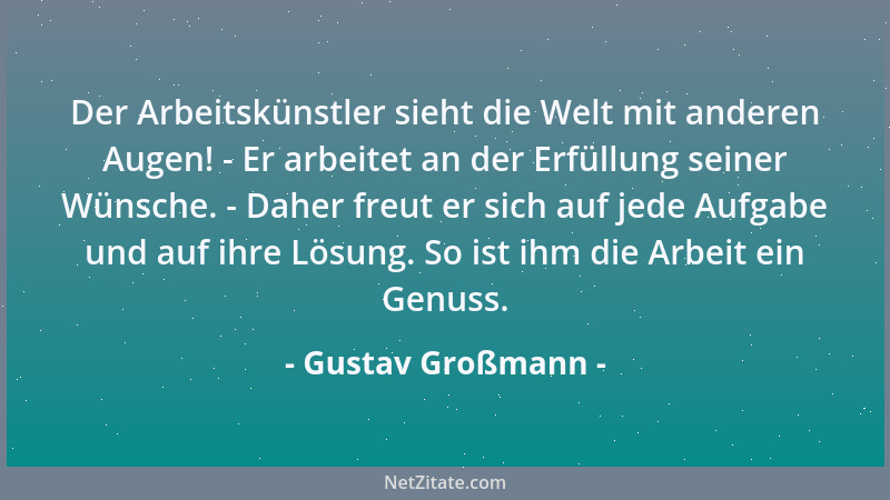 Gustav Großmann - Der Arbeitskünstler sieht die Welt mit anderen Augen! - Er arbeitet an der Erfüllung seiner Wünsche. - Da...