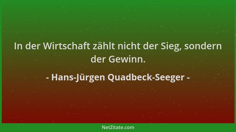 Hans-Jürgen Quadbeck-Seeger - In der Wirtschaft zählt nicht der Sieg, sondern der Gewinn....