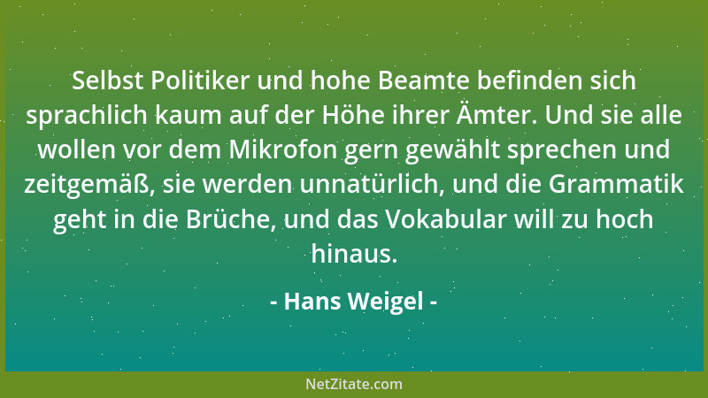 Hans Weigel - Selbst Politiker und hohe Beamte befinden sich sprachlich kaum auf der Höhe ihrer Ämter. Und sie alle wollen...