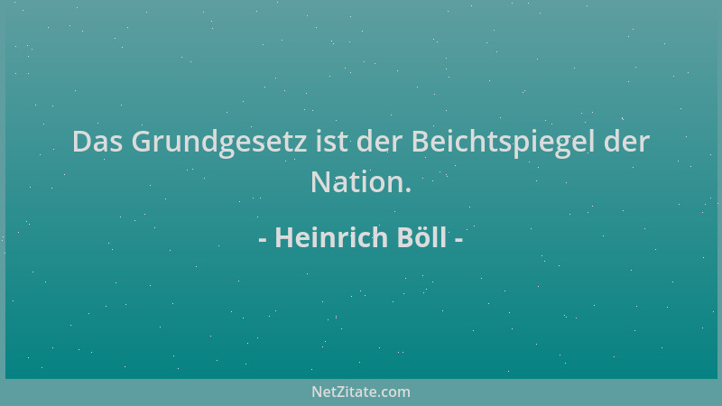 Heinrich Böll - Das Grundgesetz ist der Beichtspiegel der Nation....