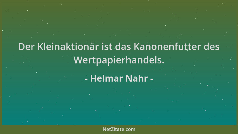 Helmar Nahr - Der Kleinaktionär ist das Kanonenfutter des Wertpapierhandels....