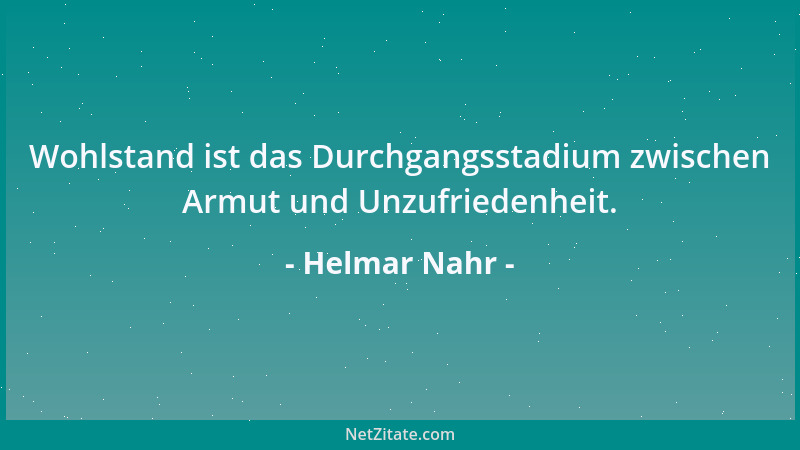 Helmar Nahr - Wohlstand ist das Durchgangsstadium zwischen Armut und Unzufriedenheit....