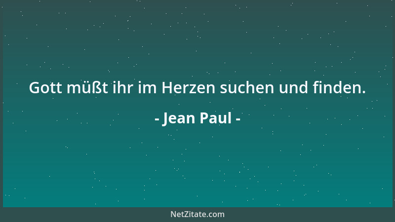 Jean Paul - Gott müßt ihr im Herzen suchen und finden....