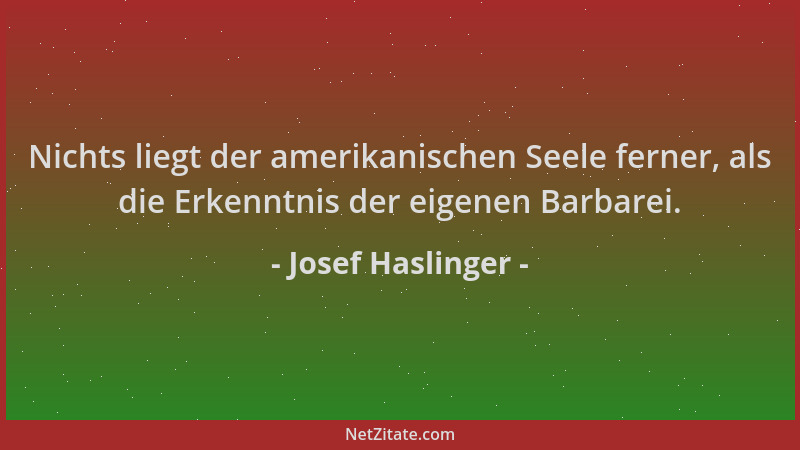 Josef Haslinger - Nichts liegt der amerikanischen Seele ferner, als die Erkenntnis der eigenen Barbarei....