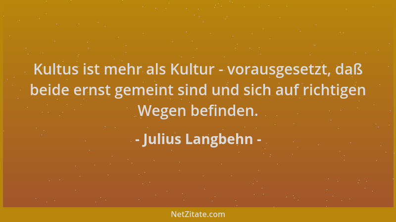 Julius Langbehn - Kultus ist mehr als Kultur - vorausgesetzt, daß beide ernst gemeint sind und sich auf richtigen Wegen bef...