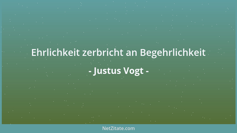 Justus Vogt - Ehrlichkeit zerbricht an Begehrlichkeit...