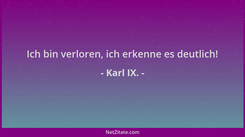 Karl IX. - Ich bin verloren, ich erkenne es deutlich!...
