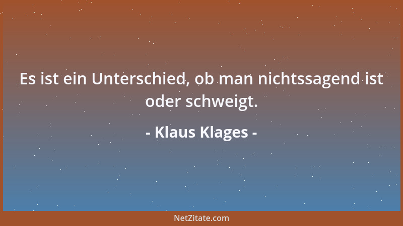 Klaus Klages - Es ist ein Unterschied, ob man nichtssagend ist oder schweigt....
