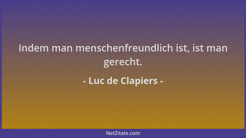 Luc de Clapiers - Indem man menschenfreundlich ist, ist man gerecht....