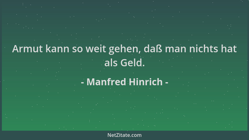 Manfred Hinrich - Armut kann so weit gehen, daß man nichts hat als Geld....