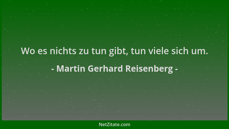 Martin Gerhard Reisenberg - Wo es nichts zu tun gibt, tun viele sich um....