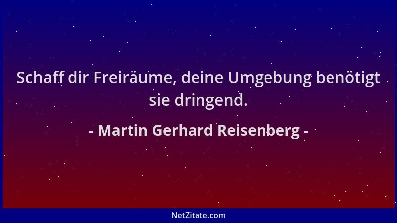 Martin Gerhard Reisenberg - Schaff dir Freiräume, deine Umgebung benötigt sie dringend....