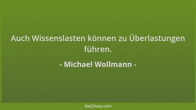 Michael Wollmann - Auch Wissenslasten können zu Überlastungen führen....