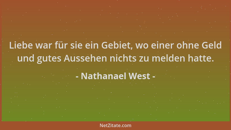 Nathanael West - Liebe war für sie ein Gebiet, wo einer ohne Geld und gutes Aussehen nichts zu melden hatte....
