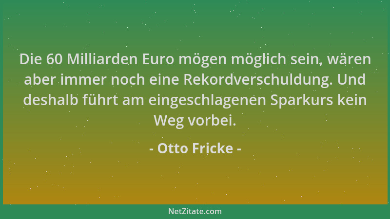 Otto Fricke - Die 60 Milliarden Euro mögen möglich sein, wären aber immer noch eine Rekordverschuldung. Und deshalb führt a...