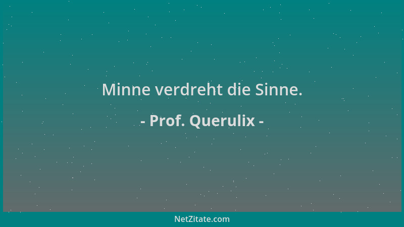Prof. Querulix - Minne verdreht die Sinne....
