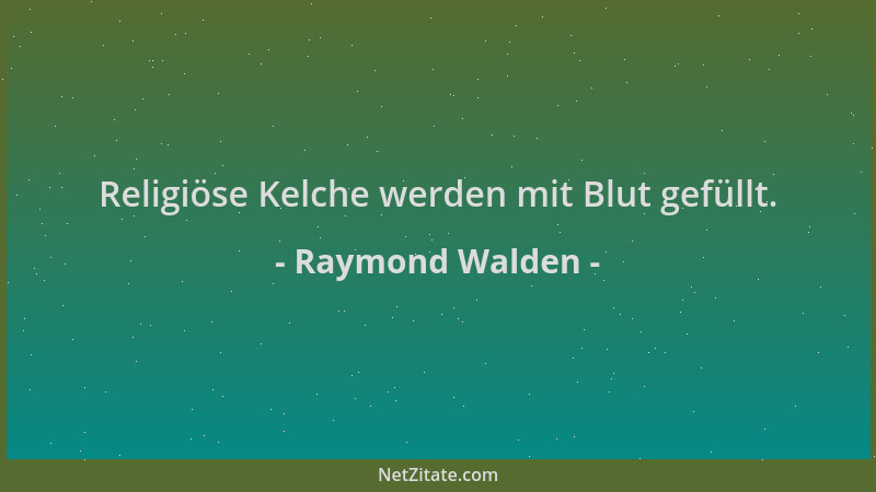 Raymond Walden - Religiöse Kelche werden mit Blut gefüllt....