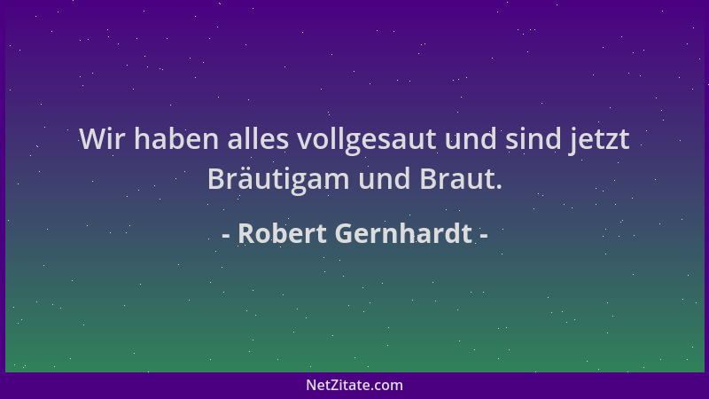 Robert Gernhardt - Wir haben alles vollgesaut und sind jetzt Bräutigam und Braut....