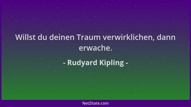 Rudyard Kipling - Willst du deinen Traum verwirklichen, dann erwache....