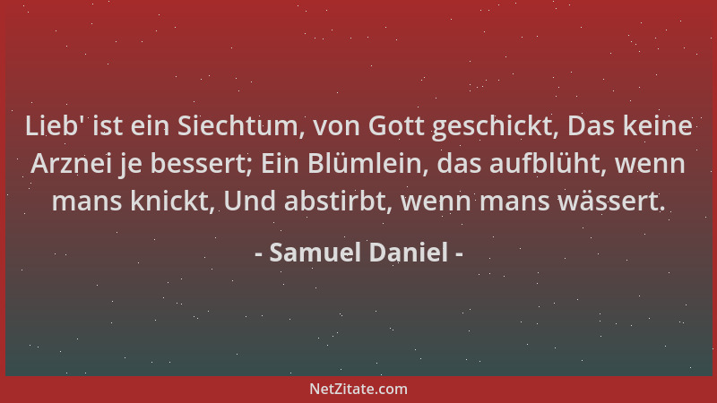 Samuel Daniel - Lieb ' ist ein Siechtum, von Gott geschickt, Das keine Arznei je bessert; Ein Blümlein, das aufblüht, wenn m...