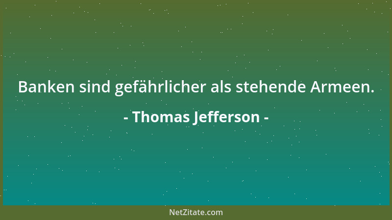 Thomas Jefferson - Banken sind gefährlicher als stehende Armeen....