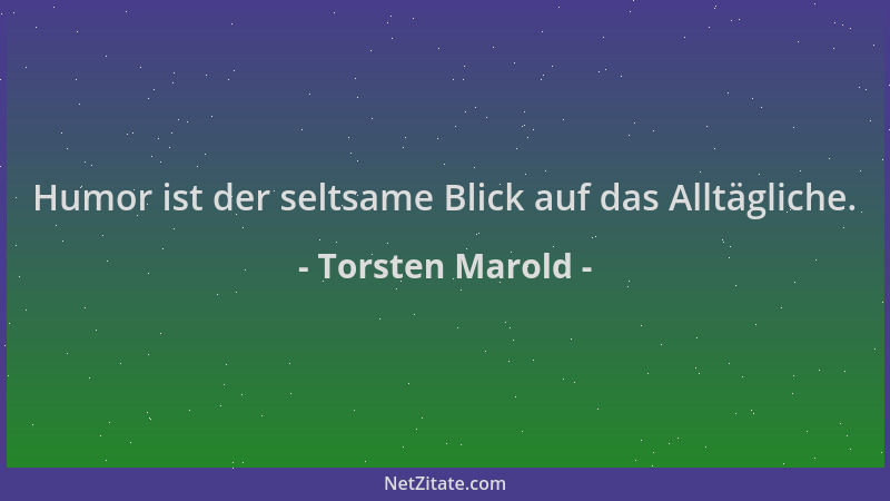 Torsten Marold - Humor ist der seltsame Blick auf das Alltägliche....