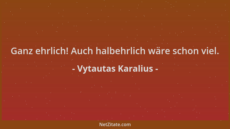 Vytautas Karalius - Ganz ehrlich! Auch halbehrlich wäre schon viel....