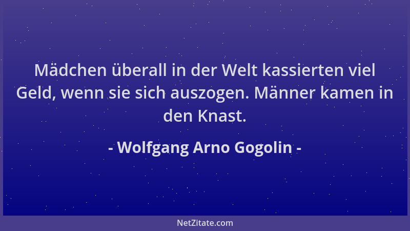 Wolfgang Arno Gogolin - Mädchen überall in der Welt kassierten viel Geld, wenn sie sich auszogen. Männer kamen in den Knast...