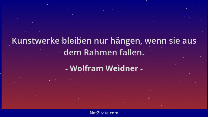 Wolfram Weidner - Kunstwerke bleiben nur hängen, wenn sie aus dem Rahmen fallen....
