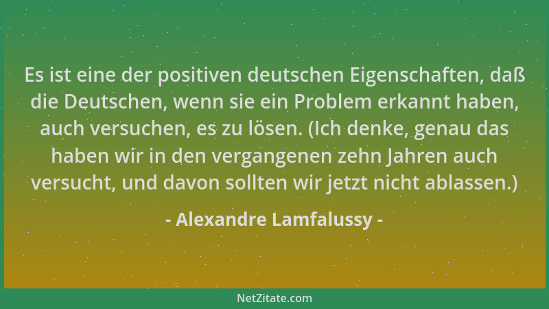 Alexandre Lamfalussy - Es ist eine der positiven deutschen Eigenschaften, daß die Deutschen, wenn sie ein Problem erkannt h...