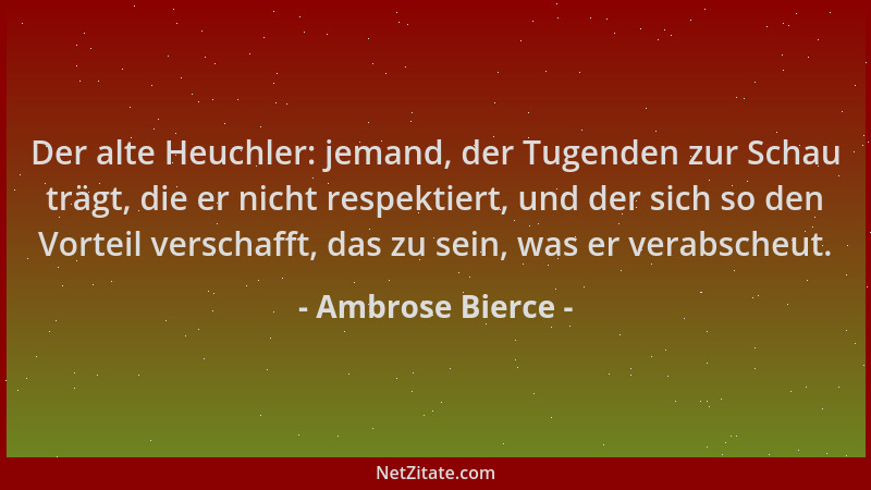 Ambrose Bierce - Der alte Heuchler: jemand, der Tugenden zur Schau trägt, die er nicht respektiert, und der sich so den Vor...