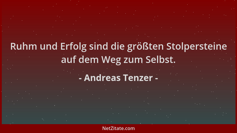 Andreas Tenzer - Ruhm und Erfolg sind die größten Stolpersteine auf dem Weg zum Selbst....