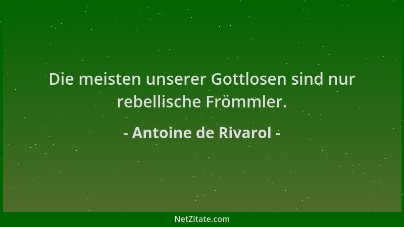 Antoine de Rivarol - Die meisten unserer Gottlosen sind nur rebellische Frömmler....