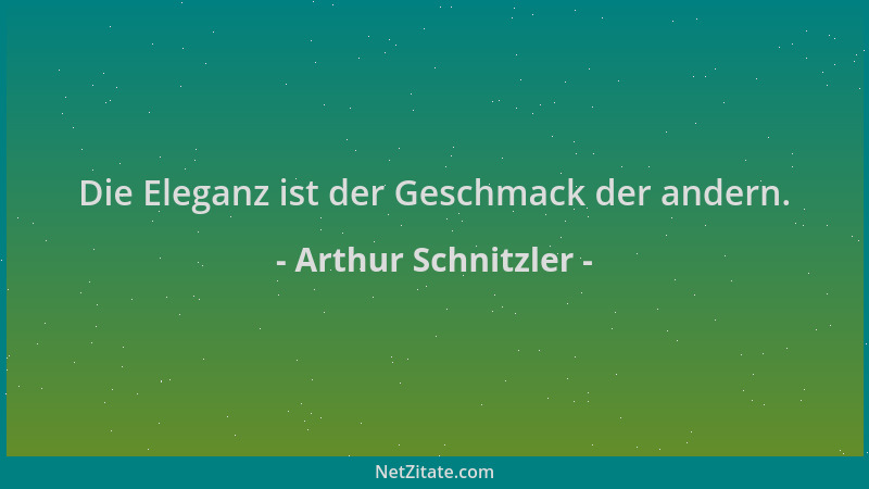 Arthur Schnitzler - Die Eleganz ist der Geschmack der andern....