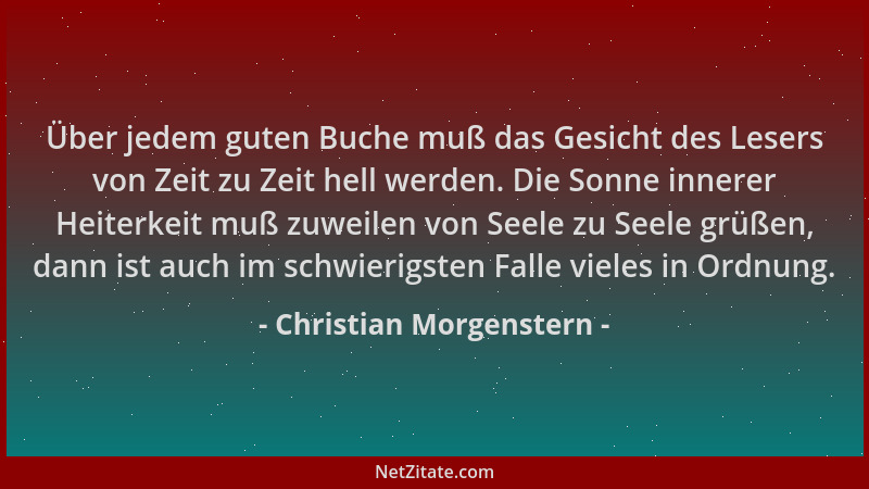 Christian Morgenstern - Über jedem guten Buche muß das Gesicht des Lesers von Zeit zu Zeit hell werden. Die Sonne innerer H...