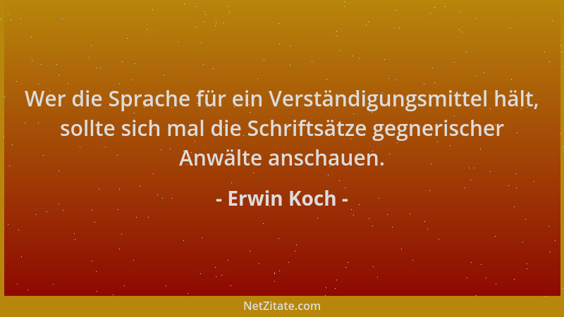 Erwin Koch - Wer die Sprache für ein Verständigungsmittel hält, sollte sich mal die Schriftsätze gegnerischer Anwälte ansch...