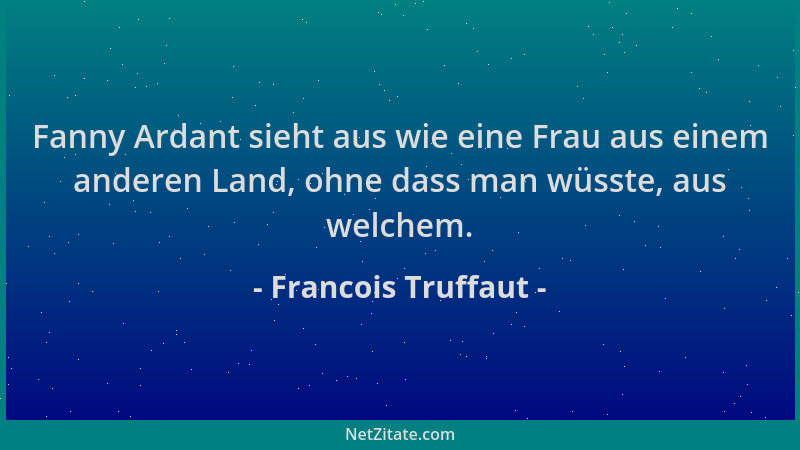 Francois Truffaut - Fanny Ardant sieht aus wie eine Frau aus einem anderen Land, ohne dass man wüsste, aus welchem....