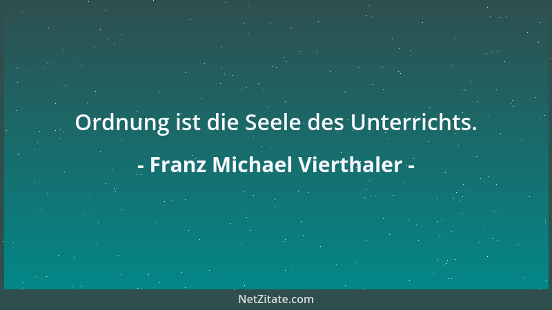 Franz Michael Vierthaler - Ordnung ist die Seele des Unterrichts....