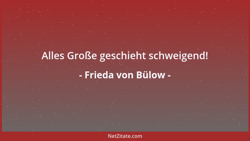 Frieda von Bülow - Alles Große geschieht schweigend!...