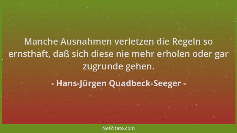 Hans-Jürgen Quadbeck-Seeger - Manche Ausnahmen verletzen die Regeln so ernsthaft, daß sich diese nie mehr erholen oder gar...