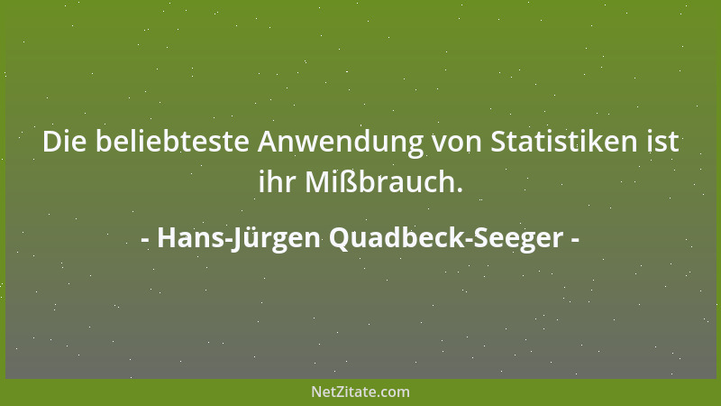 Hans-Jürgen Quadbeck-Seeger - Die beliebteste Anwendung von Statistiken ist ihr Mißbrauch....