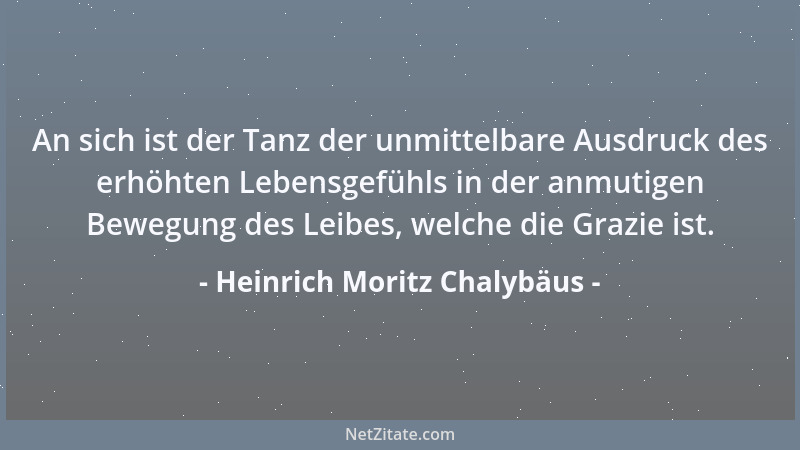 Heinrich Moritz Chalybäus - An sich ist der Tanz der unmittelbare Ausdruck des erhöhten Lebensgefühls in der anmutigen Bewe...