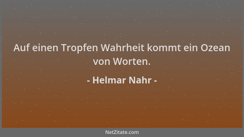 Helmar Nahr - Auf einen Tropfen Wahrheit kommt ein Ozean von Worten....