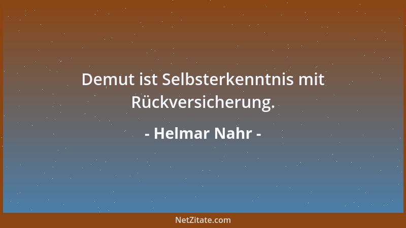 Helmar Nahr - Demut ist Selbsterkenntnis mit Rückversicherung....