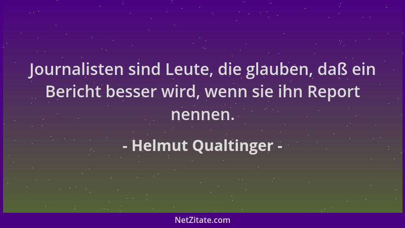 Helmut Qualtinger - Journalisten sind Leute, die glauben, daß ein Bericht besser wird, wenn sie ihn Report nennen....