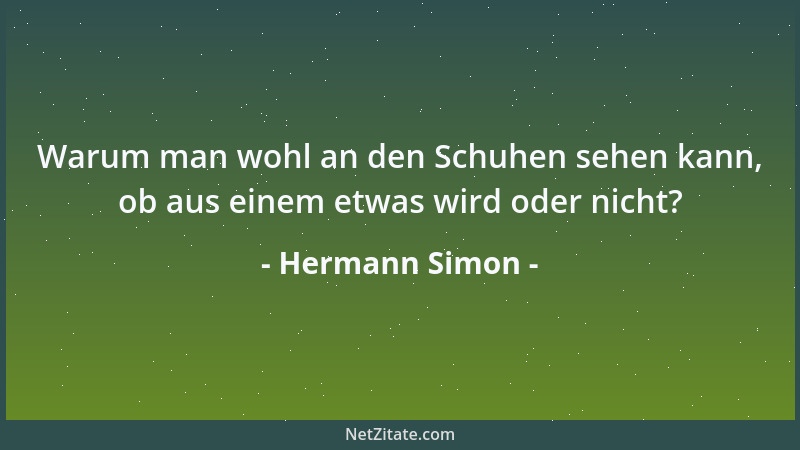 Hermann Simon - Warum man wohl an den Schuhen sehen kann, ob aus einem etwas wird oder nicht?...