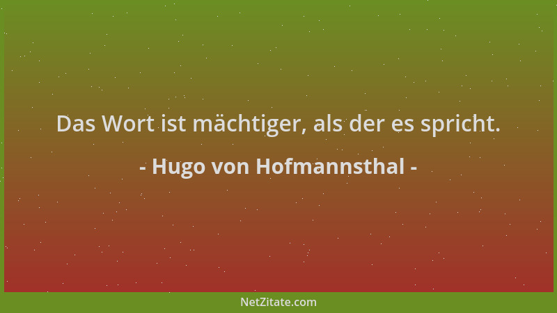 Hugo von Hofmannsthal - Das Wort ist mächtiger, als der es spricht....