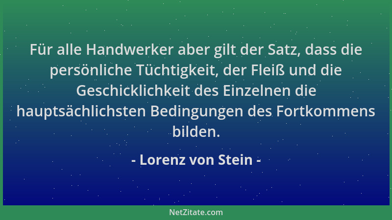 Lorenz von Stein - Für alle Handwerker aber gilt der Satz, dass die persönliche Tüchtigkeit, der Fleiß und die Geschicklich...
