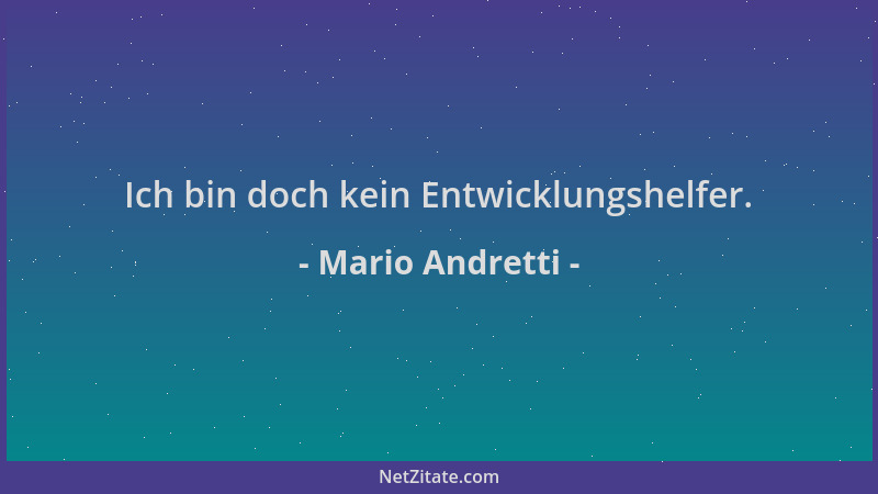 Mario Andretti - Ich bin doch kein Entwicklungshelfer....