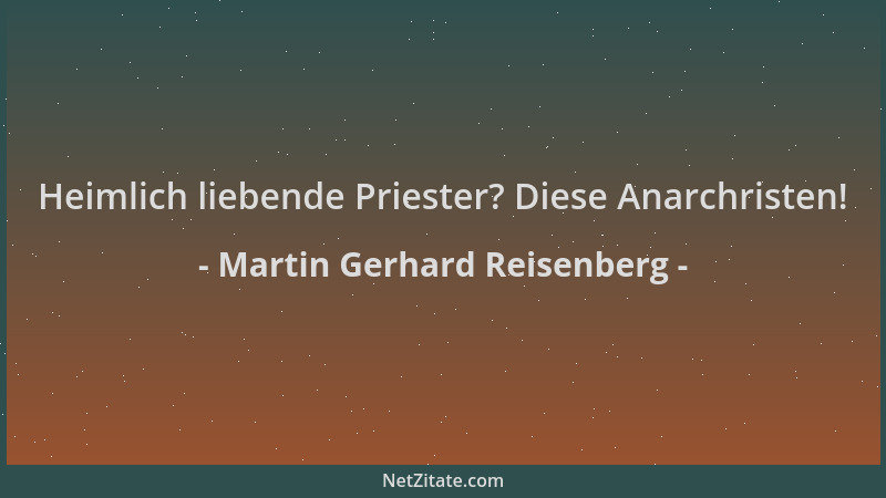 Martin Gerhard Reisenberg - Heimlich liebende Priester? Diese Anarchristen!...